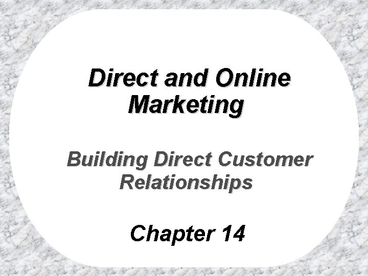 Direct and Online Marketing Building Direct Customer Relationships Chapter 14 