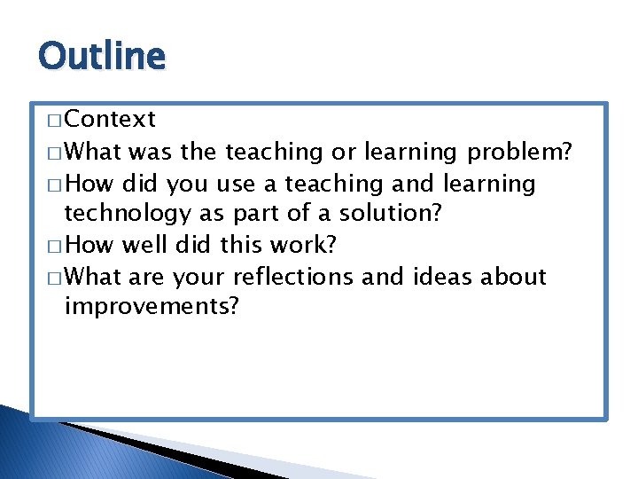 Outline � Context � What was the teaching or learning problem? � How did