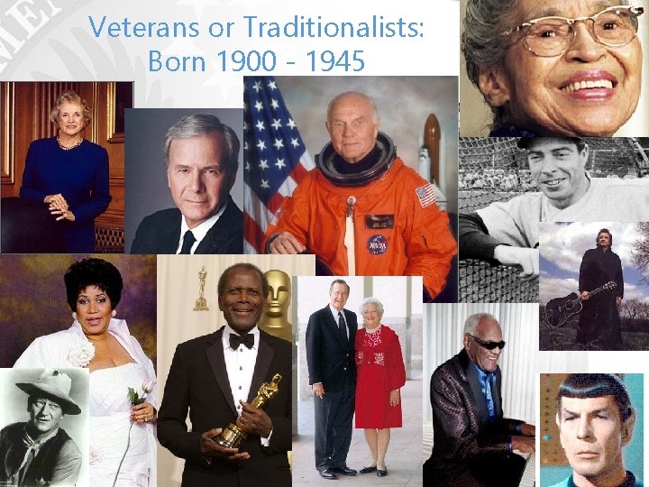 Veterans or Traditionalists: Born 1900 - 1945 Veterans or Traditionalists: Born 1900 - 1945
