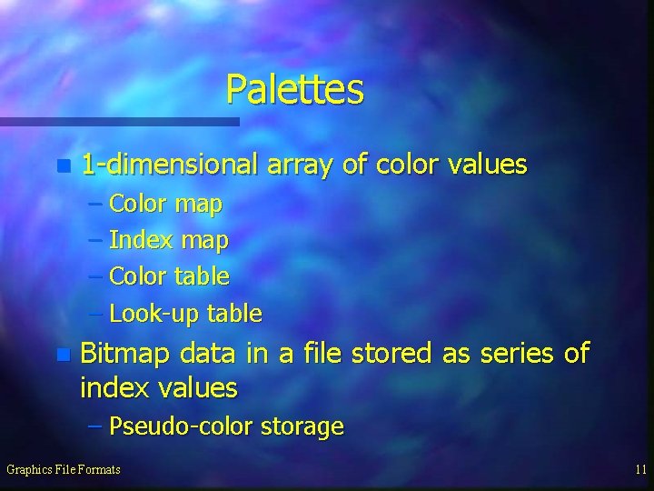 Palettes n 1 -dimensional array of color values – Color map – Index map