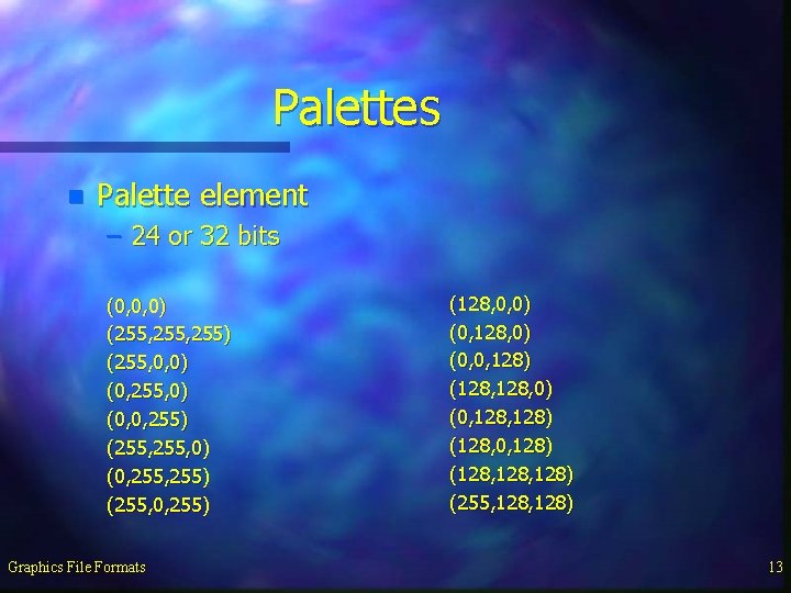 Palettes n Palette element – 24 or 32 bits (0, 0, 0) (255, 255)