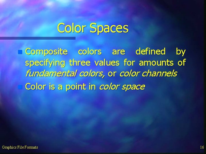 Color Spaces Composite colors are defined by specifying three values for amounts of fundamental