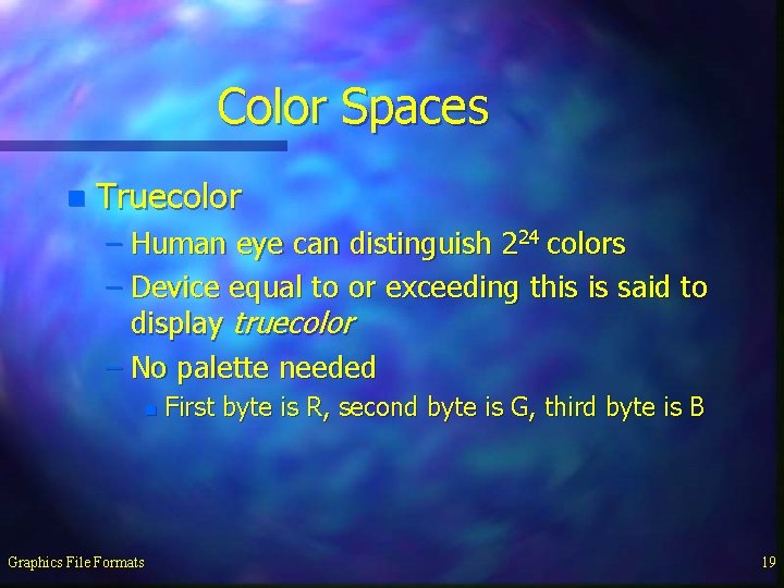 Color Spaces n Truecolor – Human eye can distinguish 224 colors – Device equal