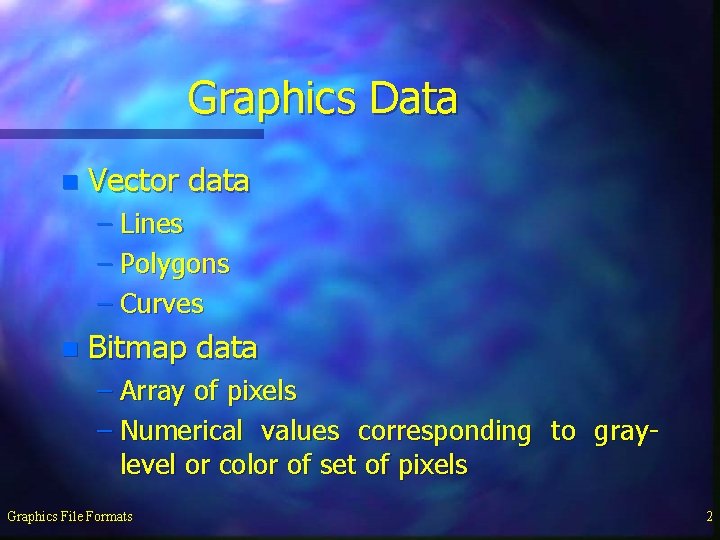 Graphics Data n Vector data – Lines – Polygons – Curves n Bitmap data