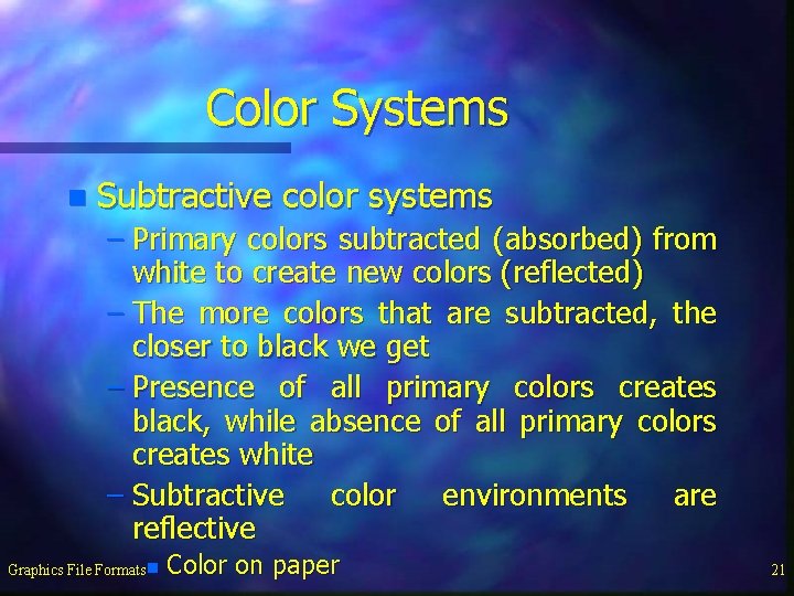 Color Systems n Subtractive color systems – Primary colors subtracted (absorbed) from white to