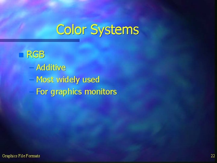 Color Systems n RGB – Additive – Most widely used – For graphics monitors