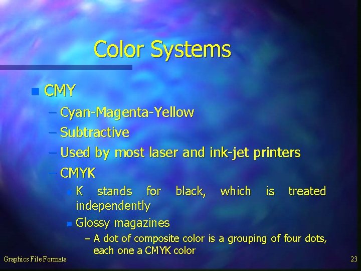 Color Systems n CMY – Cyan-Magenta-Yellow – Subtractive – Used by most laser and