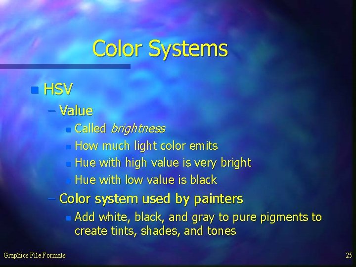 Color Systems n HSV – Value Called brightness n How much light color emits