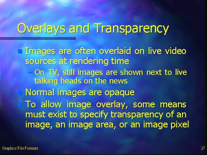 Overlays and Transparency n Images are often overlaid on live video sources at rendering
