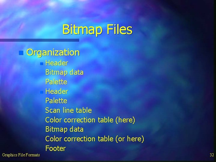 Bitmap Files n Organization Header Bitmap data Palette n Header Palette Scan line table