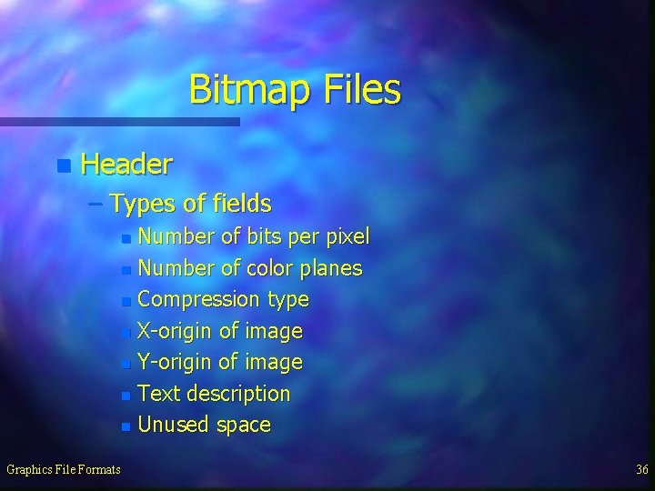 Bitmap Files n Header – Types of fields Number of bits per pixel n