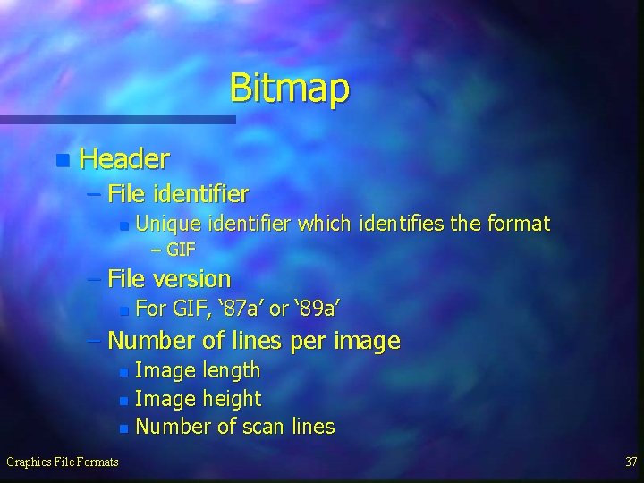 Bitmap n Header – File identifier n Unique identifier which identifies the format –