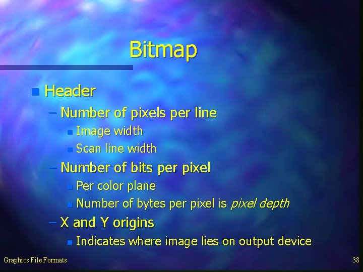 Bitmap n Header – Number of pixels per line Image width n Scan line