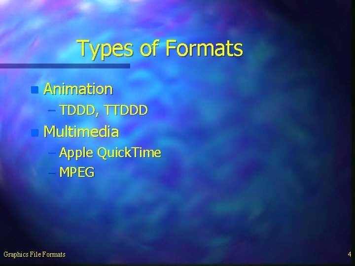 Types of Formats n Animation – TDDD, TTDDD n Multimedia – Apple Quick. Time