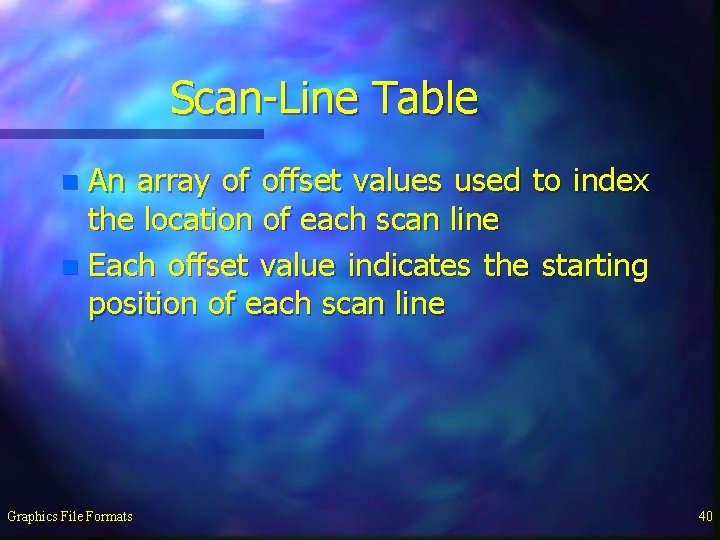 Scan-Line Table An array of offset values used to index the location of each