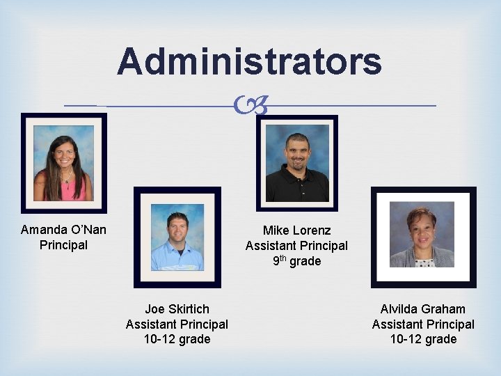 Administrators Amanda O’Nan Principal Mike Lorenz Assistant Principal 9 th grade Joe Skirtich Assistant