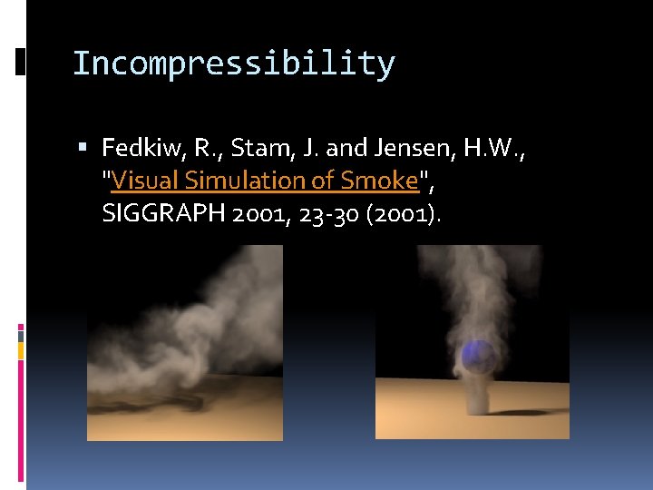 Incompressibility Fedkiw, R. , Stam, J. and Jensen, H. W. , "Visual Simulation of