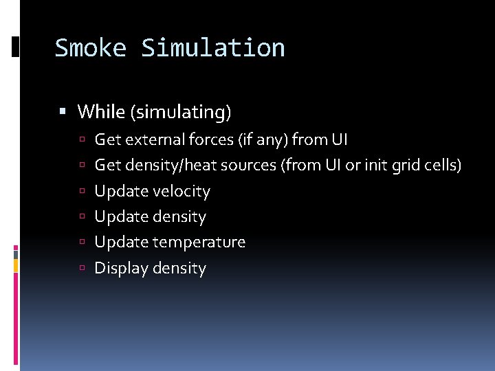 Smoke Simulation While (simulating) Get external forces (if any) from UI Get density/heat sources