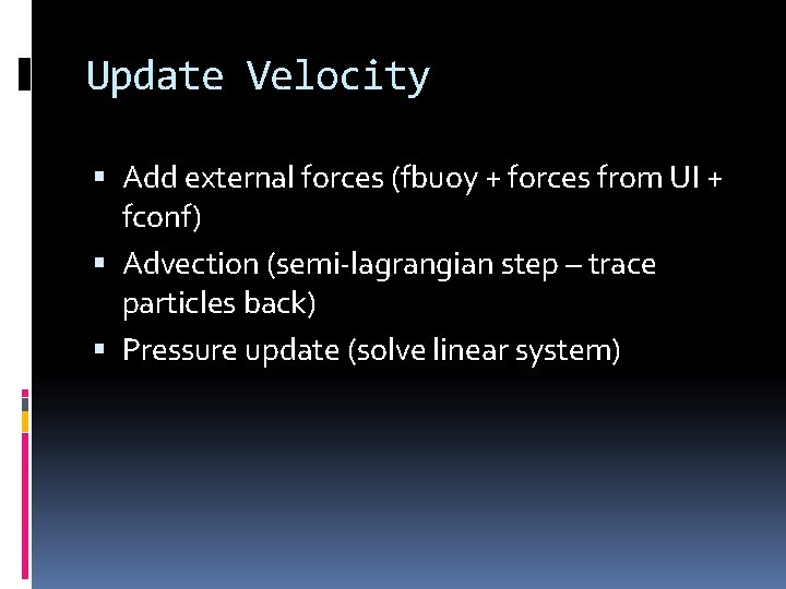 Update Velocity Add external forces (fbuoy + forces from UI + fconf) Advection (semi-lagrangian