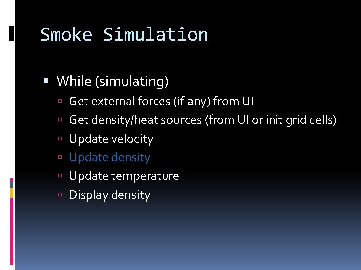 Smoke Simulation While (simulating) Get external forces (if any) from UI Get density/heat sources