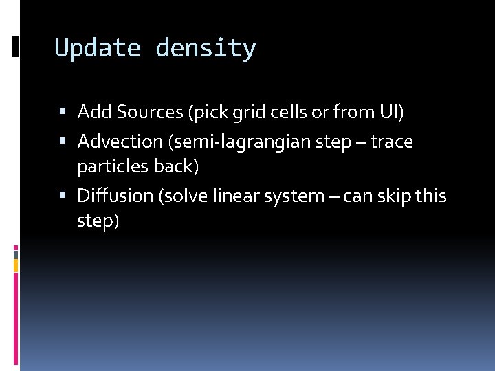 Update density Add Sources (pick grid cells or from UI) Advection (semi-lagrangian step –