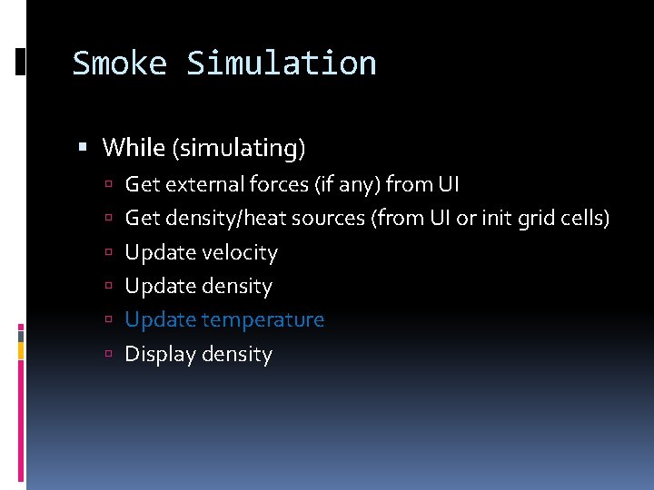 Smoke Simulation While (simulating) Get external forces (if any) from UI Get density/heat sources