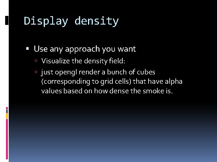 Display density Use any approach you want Visualize the density field: just opengl render