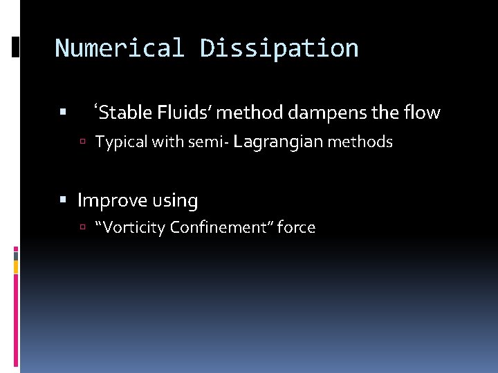 Numerical Dissipation ‘Stable Fluids’ method dampens the flow Typical with semi- Lagrangian methods Improve