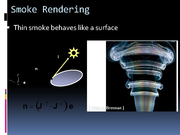 Smoke Rendering Thin smoke behaves like a surface l n e [ William Brennan