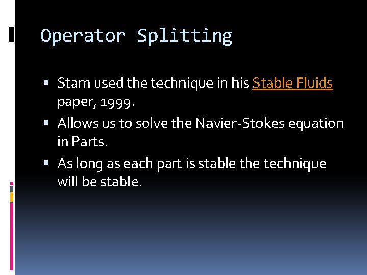 Operator Splitting Stam used the technique in his Stable Fluids paper, 1999. Allows us