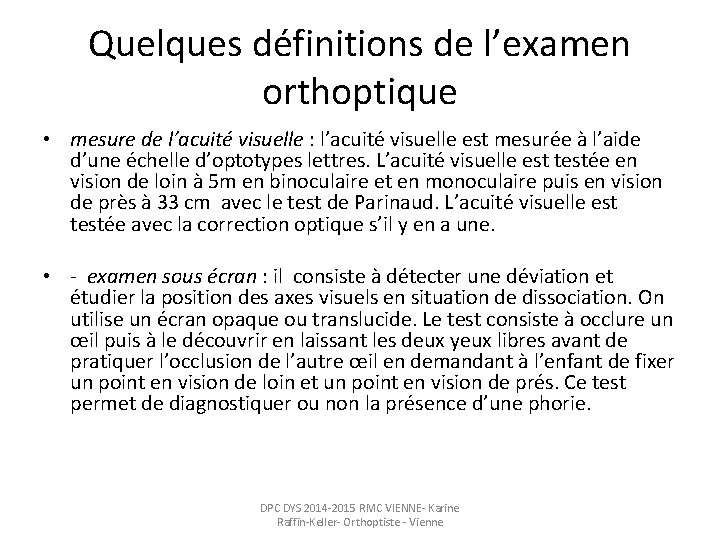Quelques définitions de l’examen orthoptique • mesure de l’acuité visuelle : l’acuité visuelle est