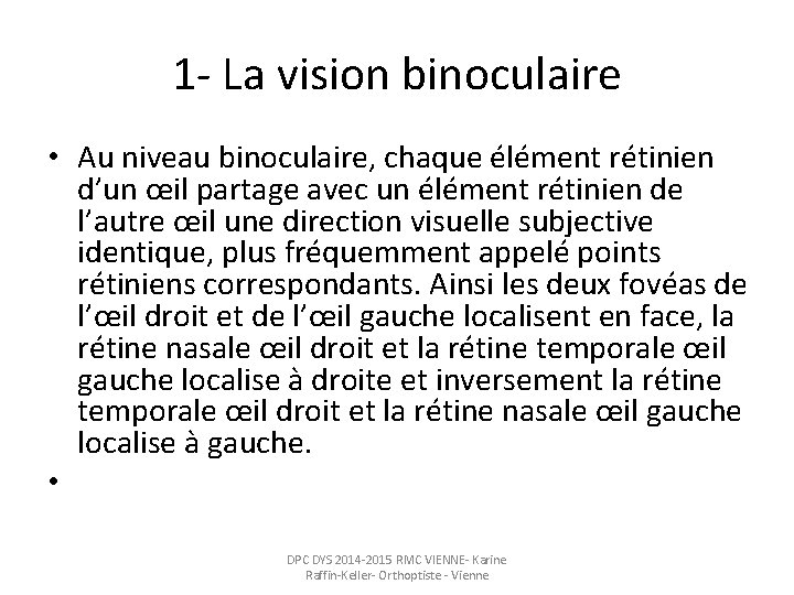 1 - La vision binoculaire • Au niveau binoculaire, chaque élément rétinien d’un œil