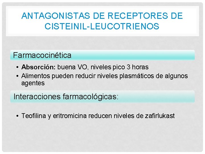 ANTAGONISTAS DE RECEPTORES DE CISTEINIL-LEUCOTRIENOS Farmacocinética • Absorción: buena VO, niveles pico 3 horas