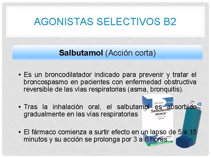 AGONISTAS SELECTIVOS B 2 Salbutamol (Acción corta) • Es un broncodilatador indicado para prevenir
