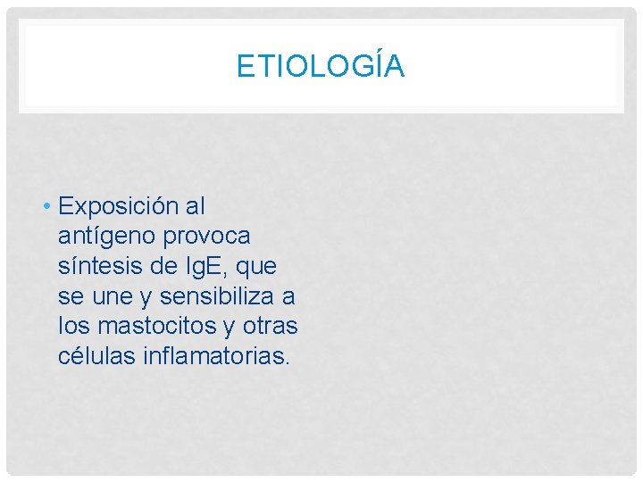 ETIOLOGÍA • Exposición al antígeno provoca síntesis de Ig. E, que se une y