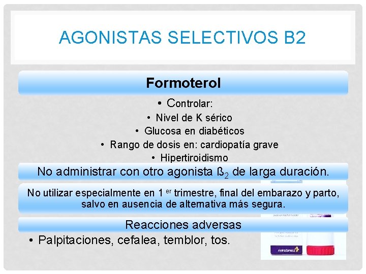 AGONISTAS SELECTIVOS B 2 Formoterol • Controlar: • Nivel de K sérico • Glucosa