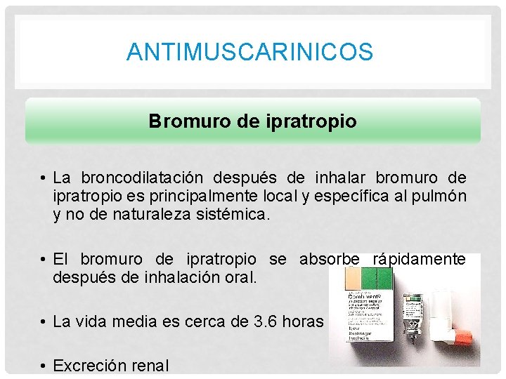 ANTIMUSCARINICOS Bromuro de ipratropio • La broncodilatación después de inhalar bromuro de ipratropio es