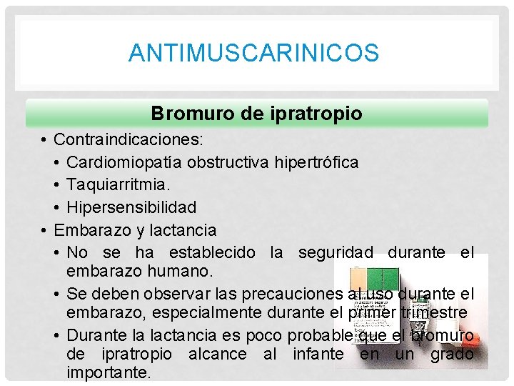 ANTIMUSCARINICOS Bromuro de ipratropio • Contraindicaciones: • Cardiomiopatía obstructiva hipertrófica • Taquiarritmia. • Hipersensibilidad