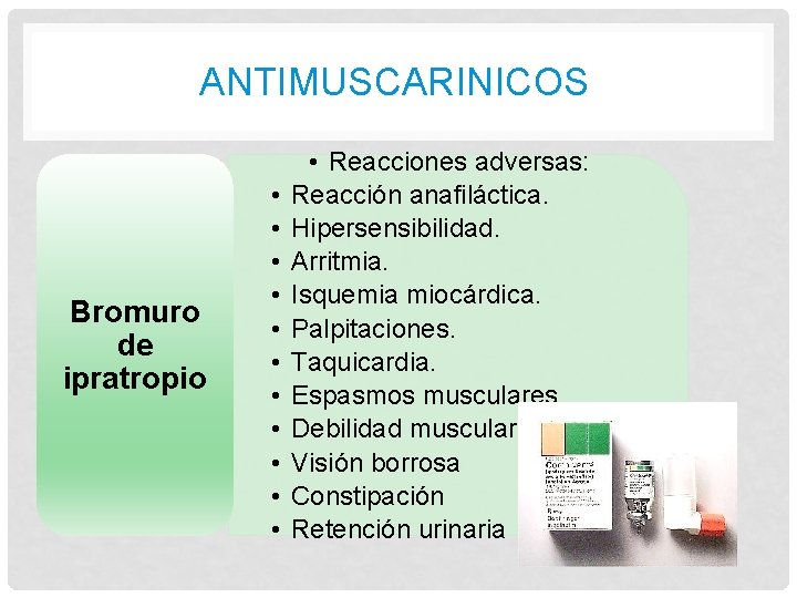 ANTIMUSCARINICOS Bromuro de ipratropio • • • Reacciones adversas: Reacción anafiláctica. Hipersensibilidad. Arritmia. Isquemia