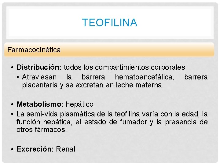 TEOFILINA Farmacocinética • Distribución: todos los compartimientos corporales • Atraviesan la barrera hematoencefálica, barrera