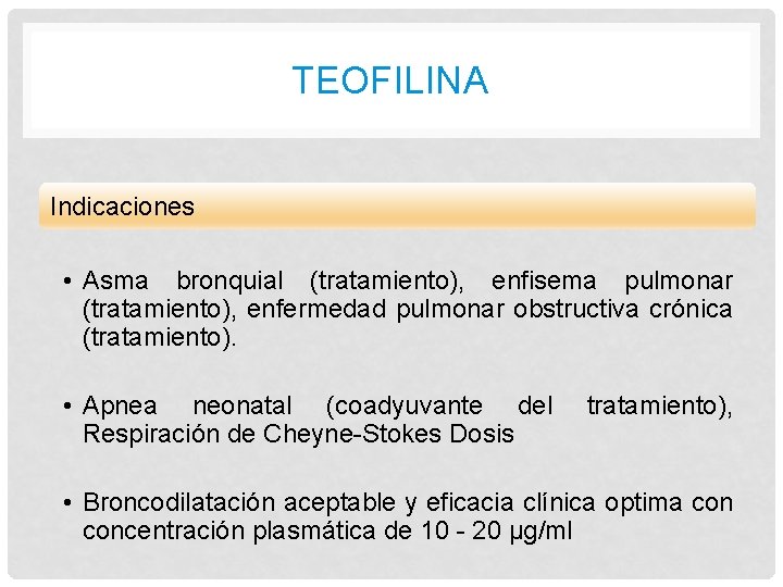 TEOFILINA Indicaciones • Asma bronquial (tratamiento), enfisema pulmonar (tratamiento), enfermedad pulmonar obstructiva crónica (tratamiento).