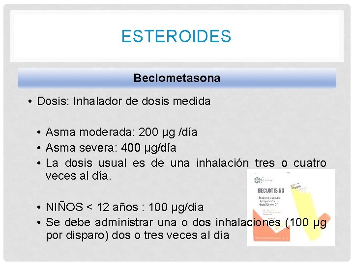 ESTEROIDES Beclometasona • Dosis: Inhalador de dosis medida • Asma moderada: 200 μg /día