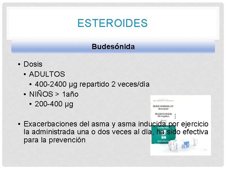 ESTEROIDES Budesónida • Dosis • ADULTOS • 400 -2400 μg repartido 2 veces/día •