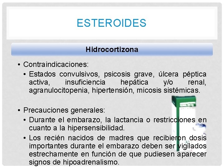 ESTEROIDES Hidrocortizona • Contraindicaciones: • Estados convulsivos, psicosis grave, úlcera péptica activa, insuficiencia hepática