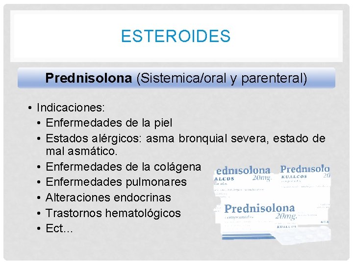 ESTEROIDES Prednisolona (Sistemica/oral y parenteral) • Indicaciones: • Enfermedades de la piel • Estados