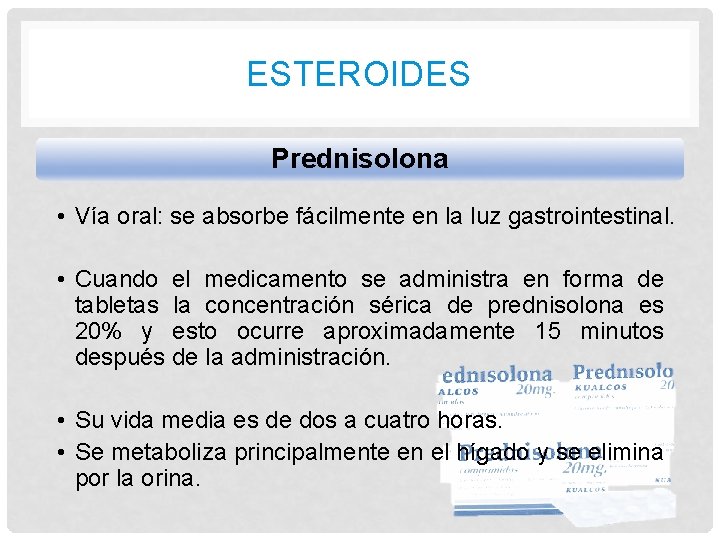 ESTEROIDES Prednisolona • Vía oral: se absorbe fácilmente en la luz gastrointestinal. • Cuando