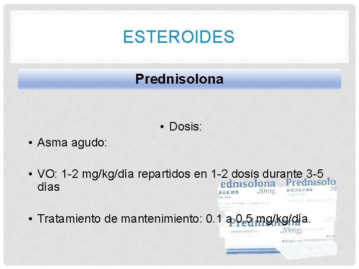 ESTEROIDES Prednisolona • Dosis: • Asma agudo: • VO: 1 -2 mg/kg/día repartidos en