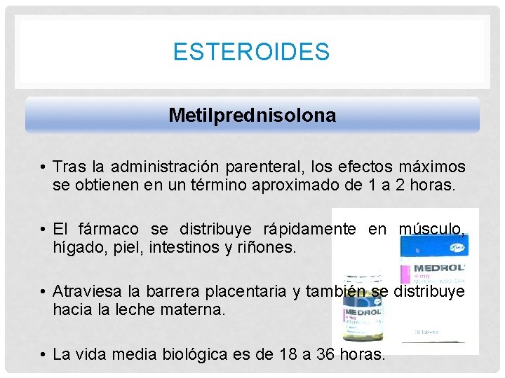 ESTEROIDES Metilprednisolona • Tras la administración parenteral, los efectos máximos se obtienen en un