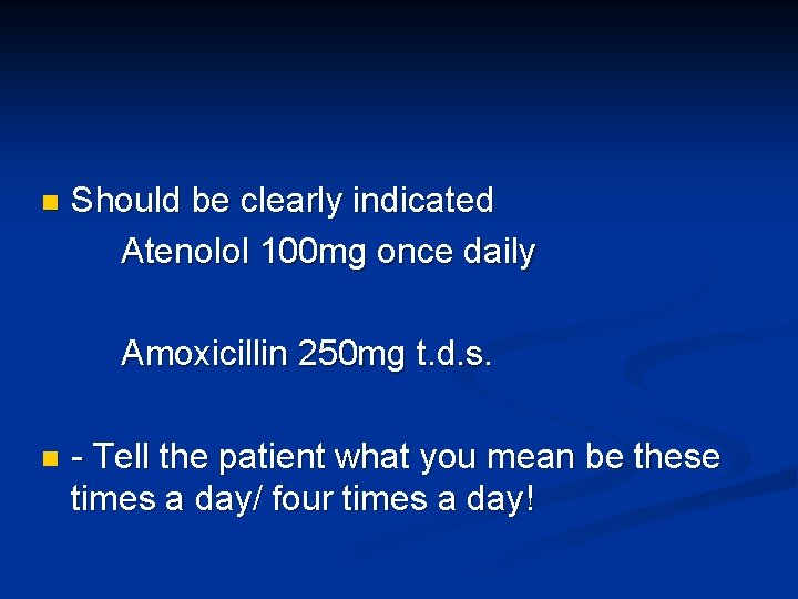 n Should be clearly indicated Atenolol 100 mg once daily Amoxicillin 250 mg t.