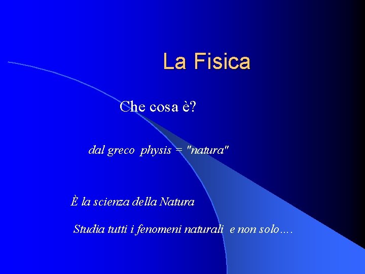 La Fisica Che cosa è? dal greco physis = "natura" È la scienza della